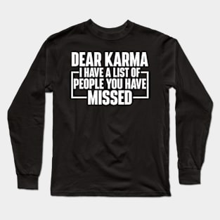 Dear Karma I have a list of people you missed Long Sleeve T-Shirt